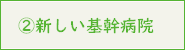 ②新しい基幹病院について